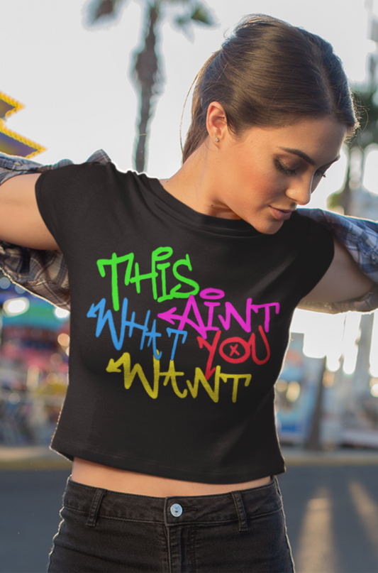 This Aint What You Want Crop T-shirt